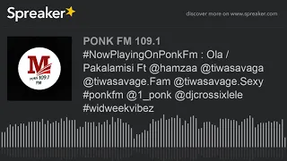  nowplayingonponkfm ola pakalamisi ft hamzaa tiwasavaga tiwasavage fam tiwasavage sexy ponk