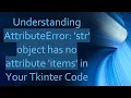 Understanding AttributeError str object has no attribute items in Your Tkinter Code