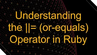 Understanding the or-equals Operator in Ruby