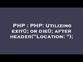 PHP PHP Utilizing exit or die after header Location