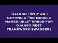 Django Why am I getting a no module named urls error for django rest framework swagger