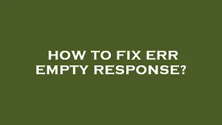 How to fix err empty response