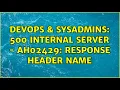 DevOps SysAdmins 500 internal server - AH02429 Response header name 3 Solutions
