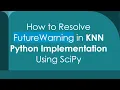 How to Resolve FutureWarning in KNN Python Implementation Using SciPy