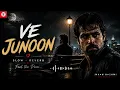 Ve Junoon Slowed + Reverb | Awarapan 2 | Emraan Hashmi | Disha Patani| Subodhh |Mithoon | NV Music 