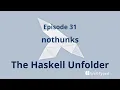The Haskell Unfolder Episode 31 nothunks