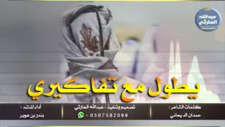 جديد شيلة   يطول مع تفاكيري    كلمات   حمدان الديحاني أداء بندر بن عوير       دندنها