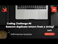 Swift Coding Challenge Remove duplicate letters from a string Swift Interview Questions