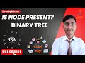 Is Node Present Binary Tree coding ninjas java