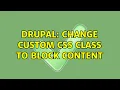 Drupal Change custom css class to block content 2 Solutions