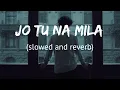 Jo Tu Na Mila - Slowed and Reverb Asim Azhar Raj Creations