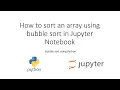 Sort an array using bubble sort technique in Jupyter Python Notebook