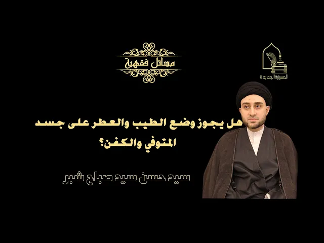 ⁣سيد حسن شبر/ هل يجوز وضع الطيب والعطر على جسد المتوفي والكفن؟