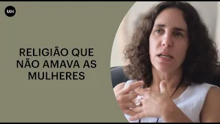 RELIGIÃO QUE NÃO AMAVA AS MULHERES | MARIA HOMEM