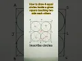 how to draw 4 equal circles inside a given square touching two side each others