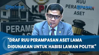 SOROTI DRAF LAMA RUU PERAMPASAN ASET! Habiburokhman Waspadai Potensi Alat Penjegal Politik