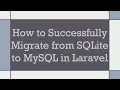 How to Successfully Migrate from SQLite to MySQL in Laravel