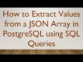 How to Extract Values from a JSON Array in PostgreSQL using SQL Queries