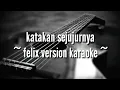 Download Lagu Katakan sejujurnya ( felix version karaoke )