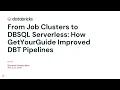 From Job Clusters to DBSQL Serverless How GetYourGuide Improved DBT Pipelines