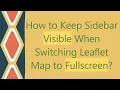 How to Keep Sidebar Visible When Switching Leaflet Map to Fullscreen