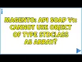 Magento API soap v1 Cannot use object of type stdClass as array