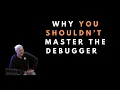 Should you be good at the debugger Uncle Bob