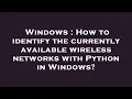 Windows How to identify the currently available wireless networks with Python in Windows