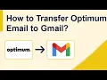 How to transfer your Optimum Email into Gmail