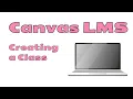 Introduction to Canvas by Instructure Creating a Class