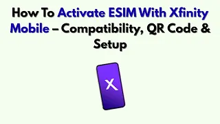 How To Activate ESIM With Xfinity Mobile - Compatibility QR Code Setup