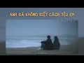 Download Lagu Anh Đã Không Biết Cách Yêu Em (1 Hour) - Quang Đăng Trần x Quanvrox「Lofi Ver.」/Official Lyrics Video