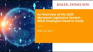 An Overview of the 2025 Maryland Legislative Session - What Employers Need to Know