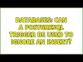 Databases Can a PostgreSQL Trigger be used to ignore an insert