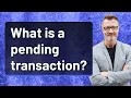 What is a pending transaction