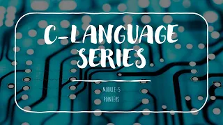 C Language Series - Module 5 Pointers