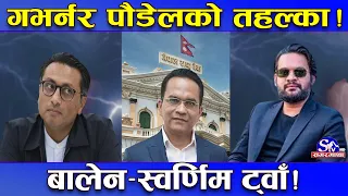 बालेनलाई गभर्नर पौडेलको ‘चक्मा’,राहतमा दिएको अर्बौं सिएमआरमै तहल्का,अर्थमन्त्री वाग्ले हेरेको हेरै !
