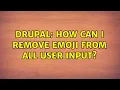 Drupal How can I remove emoji from all user input 3 Solutions