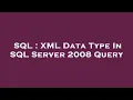 SQL XML Data Type In SQL Server 2008 Query
