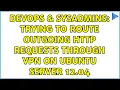 DevOps SysAdmins Trying to route outgoing http requests through VPN on Ubuntu Server 12 04