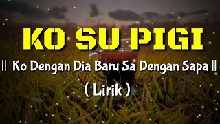 Ko Su Dengan Dia Baru Sa Dengan Sapa || Ko Su Pigi ( Lirik Video  ) || Lagu timu Viral Tik Tok