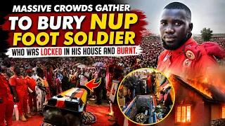 Massive Crowds Gather to Bury NUP Foot Soldier who was Locked in His House and Burnt.