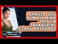 Should You Always Bind this In JavaScript Class Methods - JavaScript Toolkit
