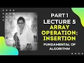 Array Operation Insertion Fundamentals of Algorithm Lecture 5 Part 1