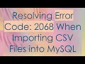 Resolving Error Code 2068 When Importing CSV Files into MySQL