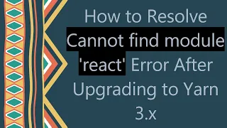 How to Resolve Cannot find module react Error After Upgrading to Yarn 3 x