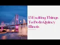 15 EXCITING THINGS TO DO IN QUINCY ILLINOIS