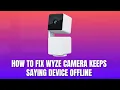 How to Fix Wyze Camera Keeps Saying Device Offline 2026