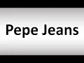 How to Pronounce Pepe Jeans