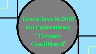 Learn Java in 2018 Ternary Conditional Learn Java on Codecademy